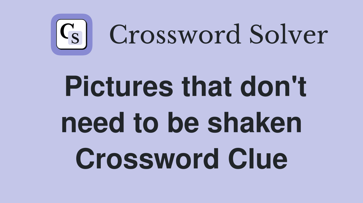 Pictures that don't need to be shaken Crossword Clue Answers